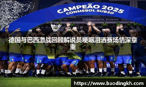 德国与巴西激战回顾解说员哽咽泪洒赛场情深意重