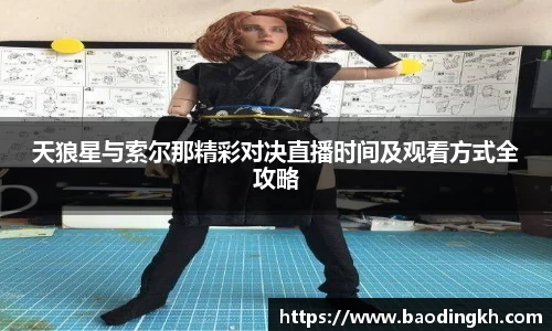 天狼星与索尔那精彩对决直播时间及观看方式全攻略